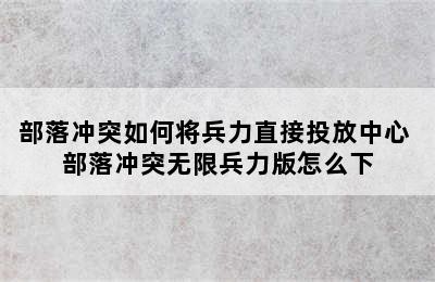 部落冲突如何将兵力直接投放中心 部落冲突无限兵力版怎么下